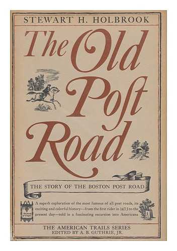 HOLBROOK, STEWART HALL (1893-1964) - The Old Post Road : the Story of the Boston Post Road
