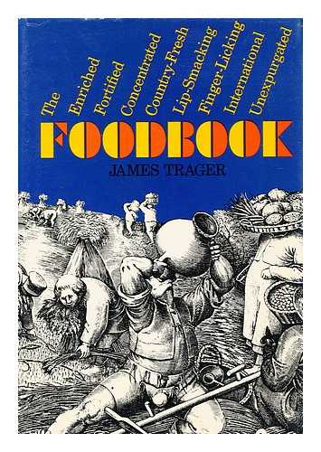 TRAGER, JAMES - The Enriched, Fortified, Concentrated, Country-Fresh, Lip-Smacking, Finger-Licking, International, Unexpurgated Foodbook