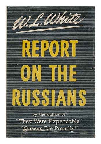 WHITE, WILLIAM LINDSAY (1900-1973) - Report on the Russians [By] W. L. White