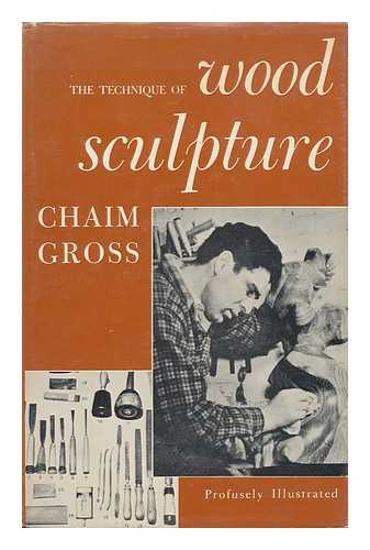 GROSS, CHAIM (1904- ) - The Technique of Wood Sculpture. with Photos. by Eliot Elisofon and Others