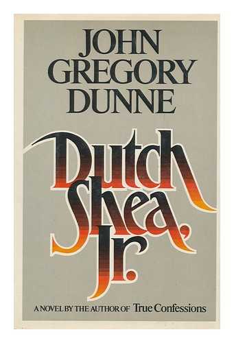 DUNNE, JOHN GREGORY (1932-2003) - Dutch Shea, Jr. : a Novel