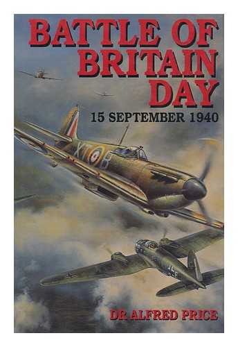 PRICE, ALFRED - Battle of Britain Day, 15 September 1940 / Alfred Price
