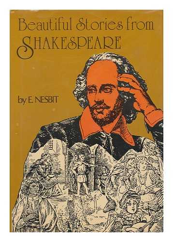 NESBIT, EDITH (1858-1924) - Beautiful Stories from Shakespeare / Being a Choice Collection from the World's Greatest Classic Writer Wm. Shakespeare. Retold by E. Nesbit
