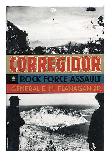 FLANAGAN, E. M.  (1921-) - Corregidor, the Rock Force Assault, 1945 / E. M. Flanagan, Jr.