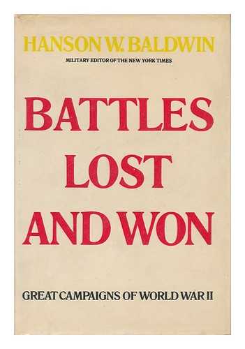 BALDWIN, HANSON WEIGHTMAN (1903-1991) - Battles Lost and Won: Great Campaigns of World War II [By] Hanson Baldwin