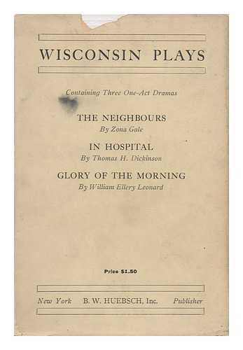 DICKINSON, THOMAS HERBERT (1877-) (ED. ) - Wisconsin Plays ... Thomas H. Dickinson, Editor; Original One-Act Plays from the Repertory of the Wisconsin Dramatic Society [By] Zona Gale, Thomas H. Dickinson, William Ellery Leonard