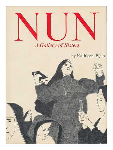 Elgin, Kathleen (1923- ) - Nun; a Gallery of Sisters. Foreword by Sister Maria Del Ray