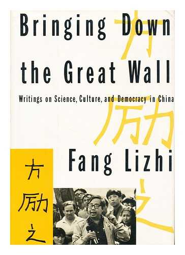 FANG, LIZHI - Bringing Down the Great Wall : Writings on Science, Culture, and Democracy in China / Fang Lizhi ; Introduction by Orville Schell ; Editor and Principal Translator, James H. Williams