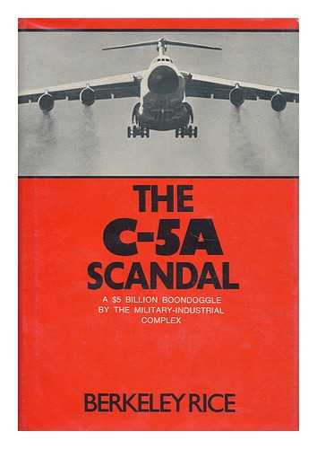 RICE, BERKELEY (1937- ) - The C-5A Scandal; an Inside Story of the Military-Industrial Complex