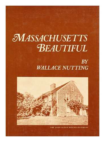 NUTTING, WALLACE (1861-1941) - Massachusetts Beautiful, by Wallace Nutting; Illustrated by the Author with Three Hundred and Four Pictures Covering all the Counties in Massachusetts