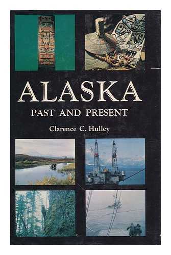 HULLEY, CLARENCE CHARLES (1907- ) - Alaska: Past and Present, by Clarence C. Hulley