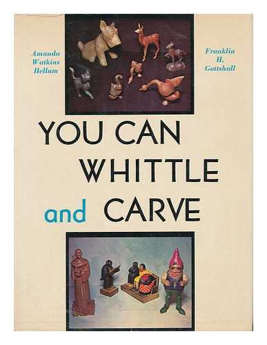 WATKINS HELLUM, AMANDA. GOTTSHALL, FRANKLIN H. - You Can Whittle and Carve / Amanda Watkins Hellum and F. H. Gottshall