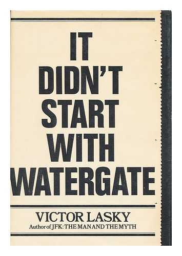 LASKY, VICTOR - It Didn't Start with Watergate / Victor Lasky