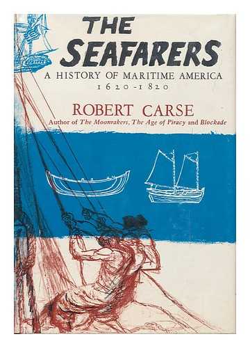 CARSE, ROBERT (1902-1971) - The Seafarers; a History of Maritime America, 1620-1820 / Illustrated by Ray Houlihan