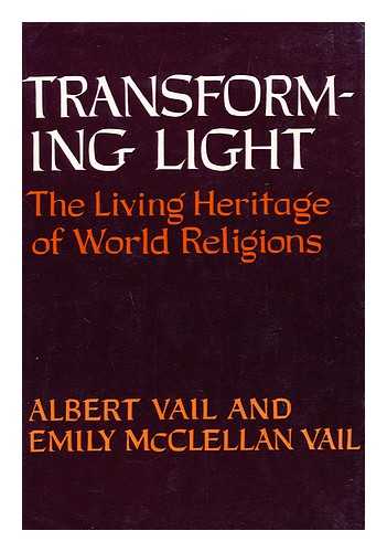 VAIL, ALBERT (1880-). VAIL, EMILY MCCLELLAN - Transforming Light; the Living Heritage of World Religions [By] Albert Vail and Emily Mcclellan Vail