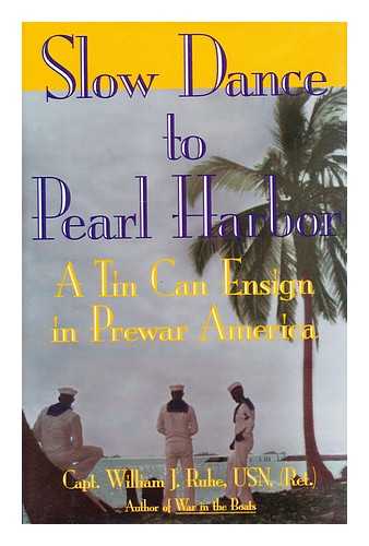 RUHE, WILLIAM J. - Slow Dance to Pearl Harbor : a Tin Can Ensign in Prewar America / William J. Ruhe