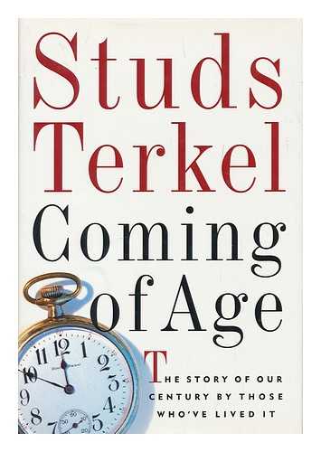 TERKEL, STUDS (1912-2008) - Coming of Age : the Story of Our Century by Those Who've Lived it / Studs Terkel