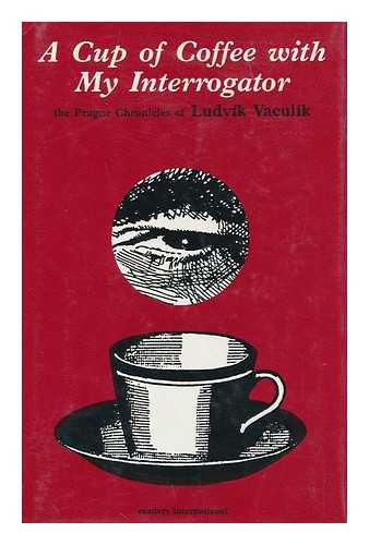 VACULIK, LUDVIK - A Cup of Coffee with My Interrogator : the Prague Chronicles of Ludvik Vaculik / Introduction by Vaclav Havel ; Translated [From the Czech] by George Theiner