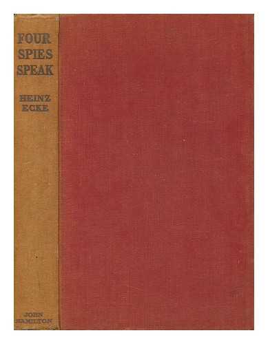 ECKE, HEINZ - Four Spies Speak / Compiled by H. Ecke ; Foreword by Richard W. Rowan