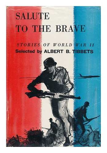 TIBBETS, ALBERT B. (COMP. ) - Salute to the Brave; Stories of World War II