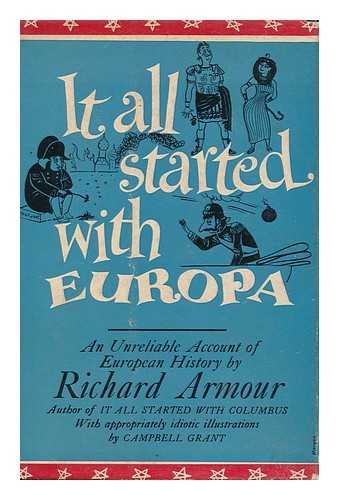 ARMOUR, RICHARD WILLARD (1906- ) - It all Started with Europa; Being an Undigested History of Europe from Prehistoric Man to the Present, Proving That We Remember Best Whatever is Least Important. with Appropriately Absurd Illus. by Campbell Grant