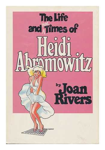 RIVERS, JOAN - The Life and Hard Times of Heidi Abromowitz / Joan Rivers ; Illustrations Created and Designed by James Sherman