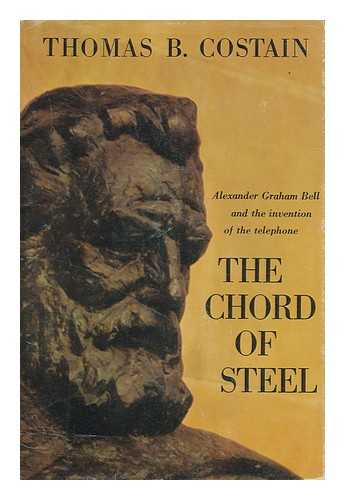 COSTAIN, THOMAS BERTRAM (1885- ) - The Chord of Steel; the Story of the Invention of the Telephone