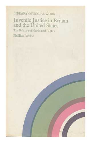 PARSLOE, PHYLLIDA - Juvenile Justice in Britain and the United States : the Balance of Needs and Rights / Phyllida Parsloe