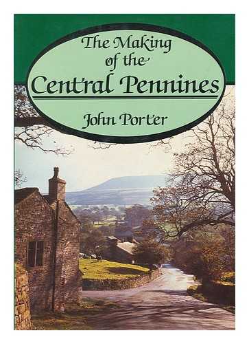 PORTER, JOHN (1946-) - The Making of the Central Pennines / John Porter