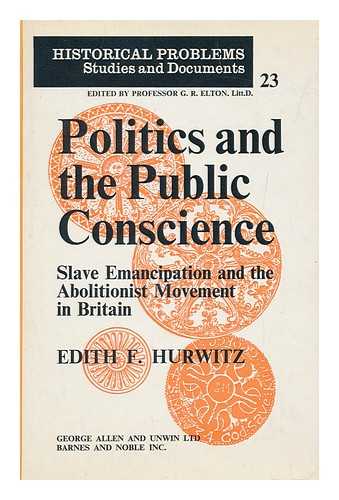 HURWITZ, EDITH F. - Politics and the Public Conscience : Slave Emancipation and the Abolitionist Movement in Britain