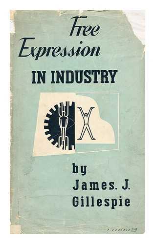 GILLESPIE, JAMES J. - Free Expression in Industry, a Social-Psychological Study of Work and Leisure