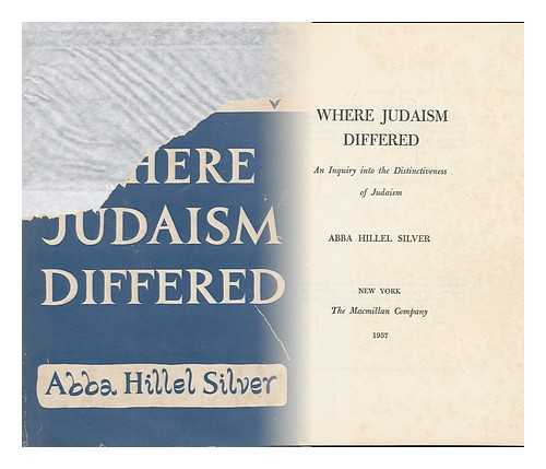 SILVER, ABBA HILLEL (1893-1963) - Where Judaism Differed; an Inquiry Into the Distinctiveness of Judaism