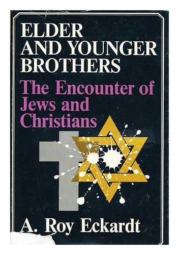 ECKARDT, ARTHUR ROY (1918-) - Elder and Younger Brothers; the Encounter of Jews and Christians [By] A. Roy Eckardt