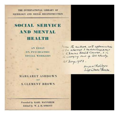 ASHDOWN, MARGARET (1892- ). BROWN, SIBYL CLEMENT - Social Service and Mental Health; an Essay on Psychiatric Social Workers, by Margaret Ashdown and S. Clement Brown