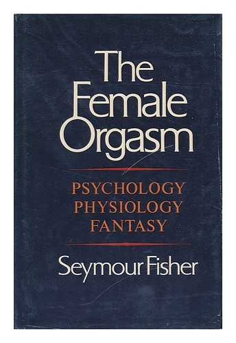 FISHER, SEYMOUR - The Female Orgasm; Psychology, Physiology, Fantasy