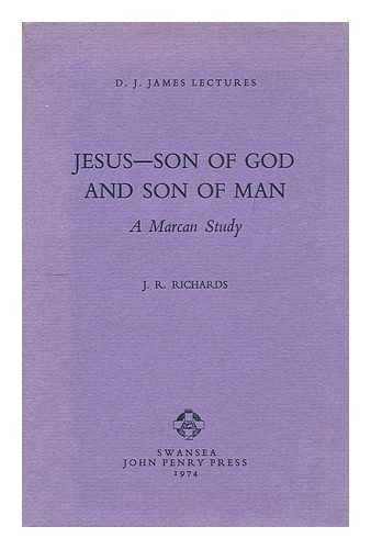 RICHARDS, JOHN RICHARDS (1901-1990) - Jesus, Son of God and Son of Man : a Marcan Study / [By] J. R. Richards