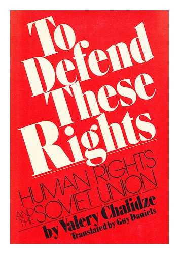 CHALIDZE, VALERII (1938-) - To Defend These Rights: Human Rights and the Soviet Union, by Valery Chalidze. Translated from the Russian by Guy Daniels