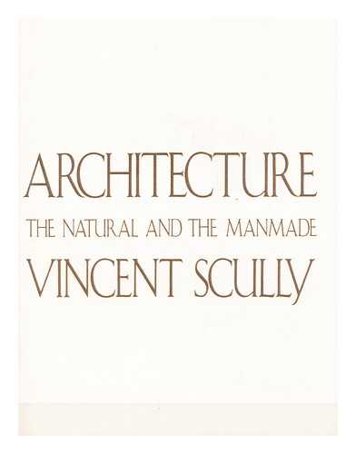 SCULLY, VINCENT JOSEPH (1920-) - Architecture : the Natural and the Manmade / Vincent Scully