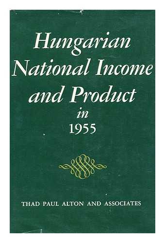 Alton, Thad Paul - Hungarian National Income and Product in 1955, by Thad Paul Alton and [Others]