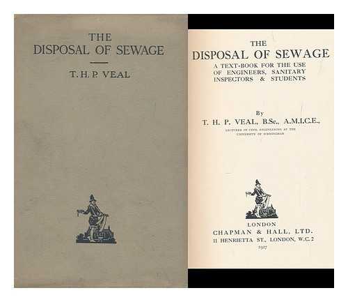 VEAL, THOMAS HENRY PERCY - The Disposal of Sewage : a Text-Book for the Use of Engineers, Sanitary Inspectors & Students, by T. H. P. Veal