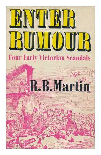 MARTIN, ROBERT BERNARD - Enter Rumour : Four Early Victorian Scandals