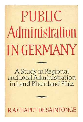 CHAPUT DE SAINTONGE, ROLLAND ALFRED AIME - Public Administration in Germany : a Study in Regional and Local Administration in Land Rheinland-Pfalz / R. A. A. Chaput De Saintonge