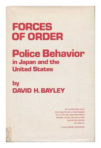 BAYLEY, DAVID H. - Forces of Order : Police Behavior in Japan and the United States / David H. Bayley