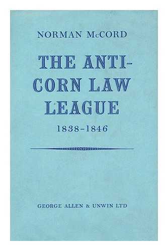 MCCORD, NORMAN - The Anti-Corn Law League, 1838-1846