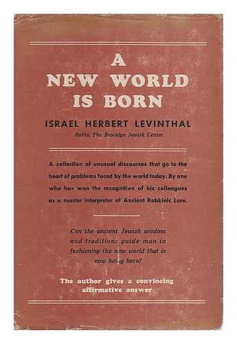 LEVINTHAL, ISRAEL HERBERT (1888-1982) - A New World is Born; Sermons and Addresses by Israel Herbert Levinthal