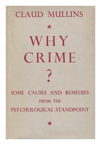 MULLINS, CLAUD (1887 - ) - Why Crime? : Some Causes and Remedies from the Psychological Standpoint