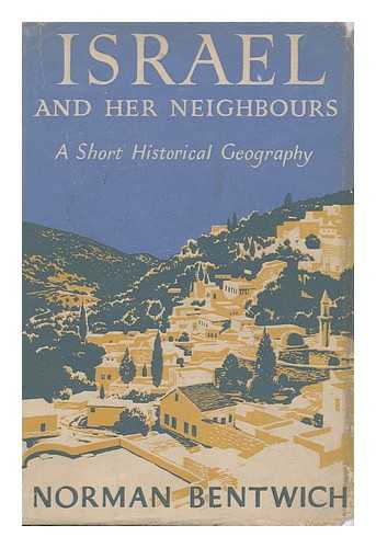 BENTWICH, NORMAN (1883-1971) - Israel and Her Neighbours : a Short Historical Geography