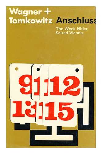 WAGNER, DIETER (1935-). TOMKOWITZ, GERHARD - Anschluss; the Week Hitler Seized Vienna [By] Dieter Wagner [And] Gerhard Tomkowitz. Translated by Geoffrey Strachan