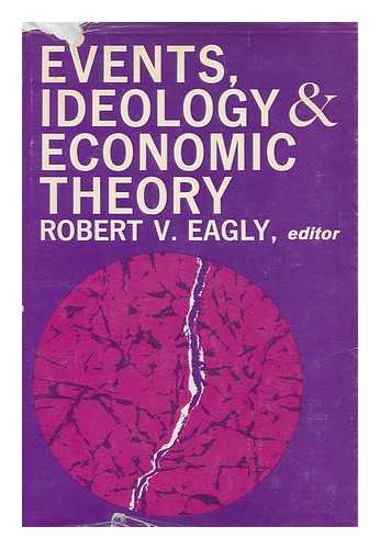 EAGLY, ROBERT V. , ED. WAYNE STATE UNIVERSITY - Events, Ideology, and Economic Theory : the Determinants of Progress in the Development of Economic Analysis / Compiled and Edited with an Introduction by Robert V. Eagly. Essays by Robert V. Eagly and Others