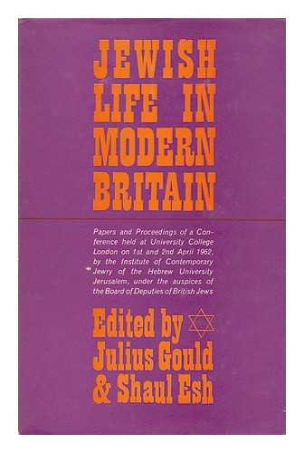 GOULD, JULIUS. ESH, SHAUL (EDS. ) - Jewish Life in Modern Britain : Papers and Proceedings of a Conference Held At University College, London ... 1962, by the Institute of Contemporary Jewry, of the Hebrew University, Jerusalem / Edited by Julius Gould and Shaul Esh